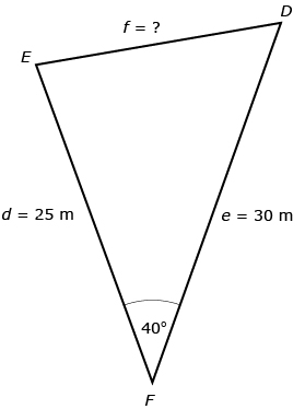 This is a picture of an oblique triangle with vertices D, E, and F. Angle F has a measure of 40 degrees, side d has a length of 25 m, and side e has a length of 30 m. Side f is the unknown to be calculated.