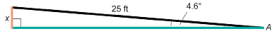 This illustration shows a right triangle of height x. The horizontal base has angle A measuring 4.6 degrees at the end opposite the right angle. The hypotenuse measures 25 feet.