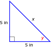 This is a diagram of an isosceles right triangle with the two legs each labelled “5 inches” and the hypotenuse labelled “x.” The angle between the hypotenuse and the base is labelled “y.”