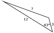 This shows a triangle with an angle of 43 degrees. The side across from the 43-degree angle is labelled with a question mark, and the sides beside the 43-degree angle are labelled “3” and “12.”